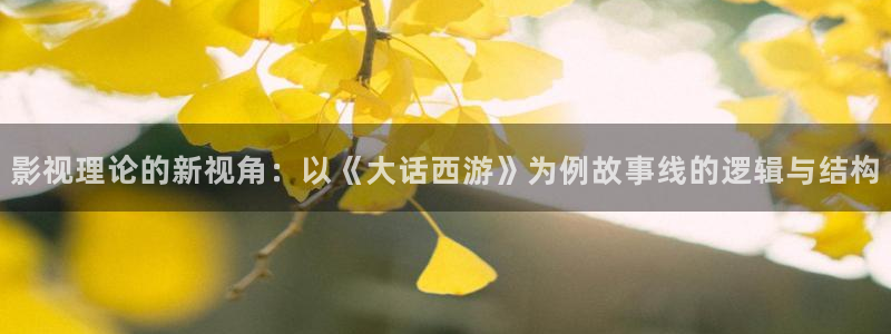 木瓜影视大全免费追剧：影视理论的新视角：以《大话西游》为例故事线的逻辑与结构